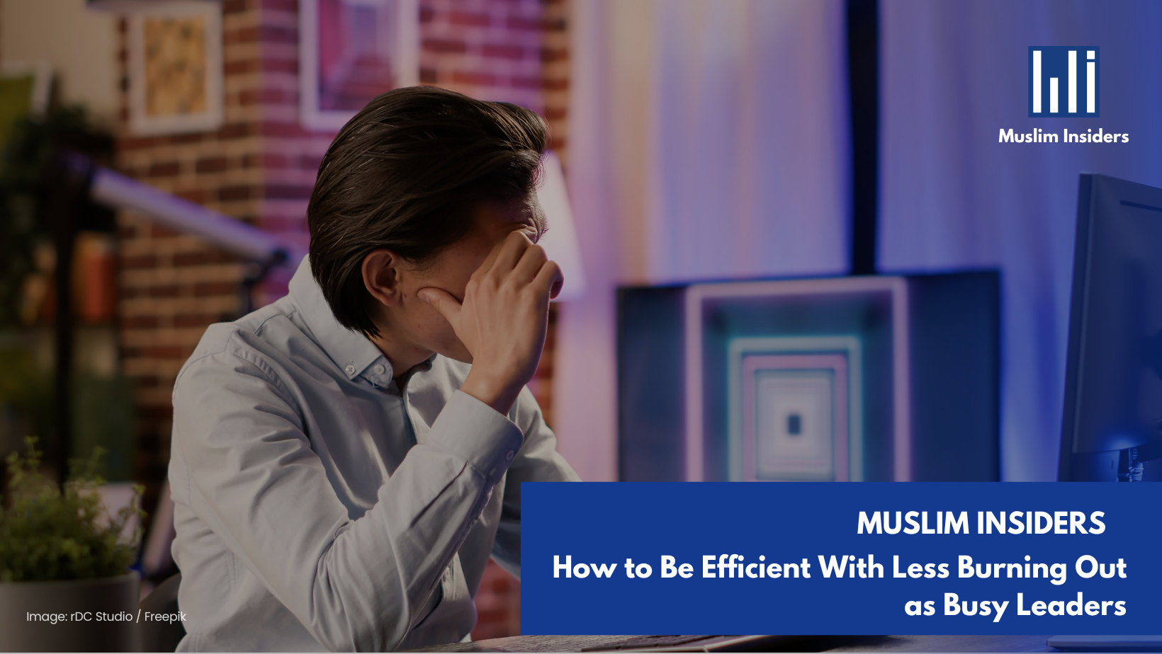 Muslim Insiders How to be Efficient With Less Burning Out as Busy Leaders